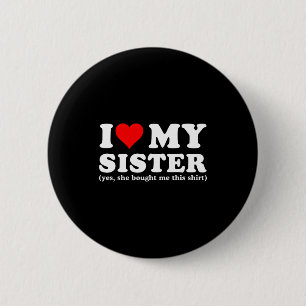 I Love My Sister Yes She Bought Me This 6 Cm Round Badge