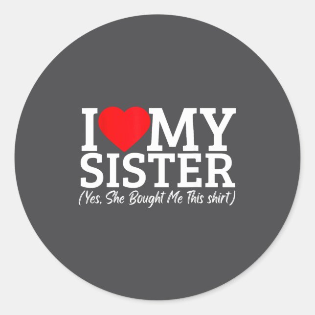 I Love My Sister Yes She Bought Me This  Classic Round Sticker (Front)