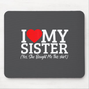I Love My Sister Yes She Bought Me This Mouse Mat
