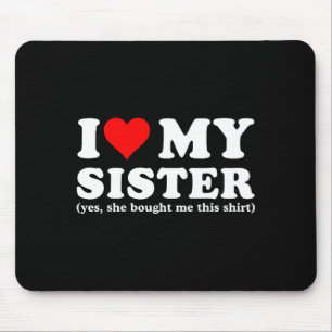 I Love My Sister Yes She Bought Me This Mouse Mat