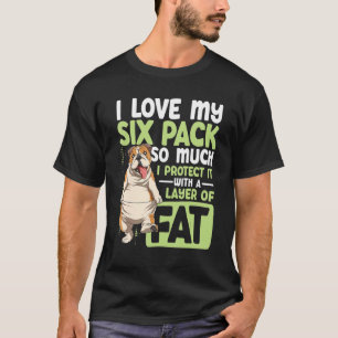 I Love My Six Pack So Much I Protect It With Fat T-Shirt