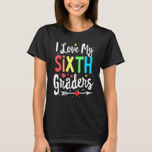 I Love My Sixth Graders 6th Grade Teacher Back To T-Shirt