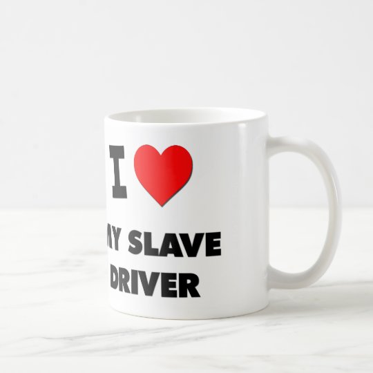 I love My Slave Driver Coffee Mug