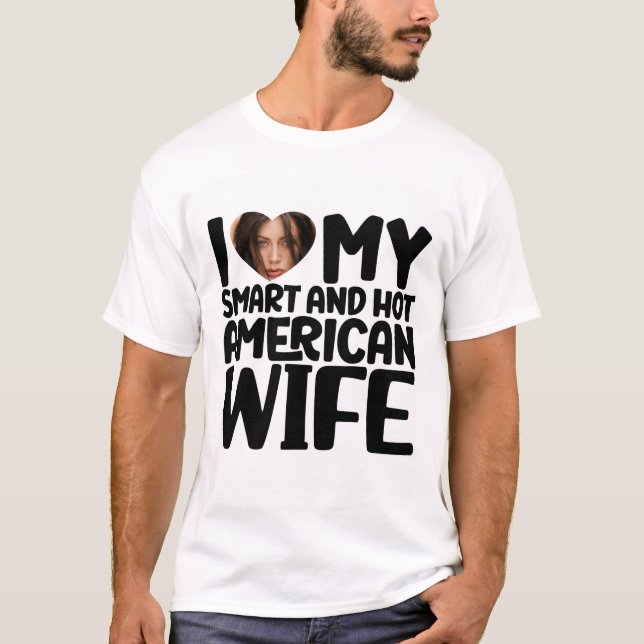 I Love My Smart and Hot American Wife T-Shirt (Front)