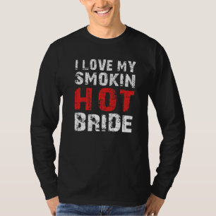 I Love My Smokin Hot Bride Funny T-Shirt