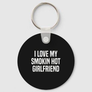 I Love My Smokin Hot Girlfriend Gift Valentines Da Key Ring