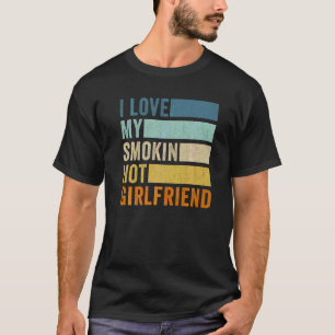 I Love My Smokin Hot Girlfriend T-Shirt
