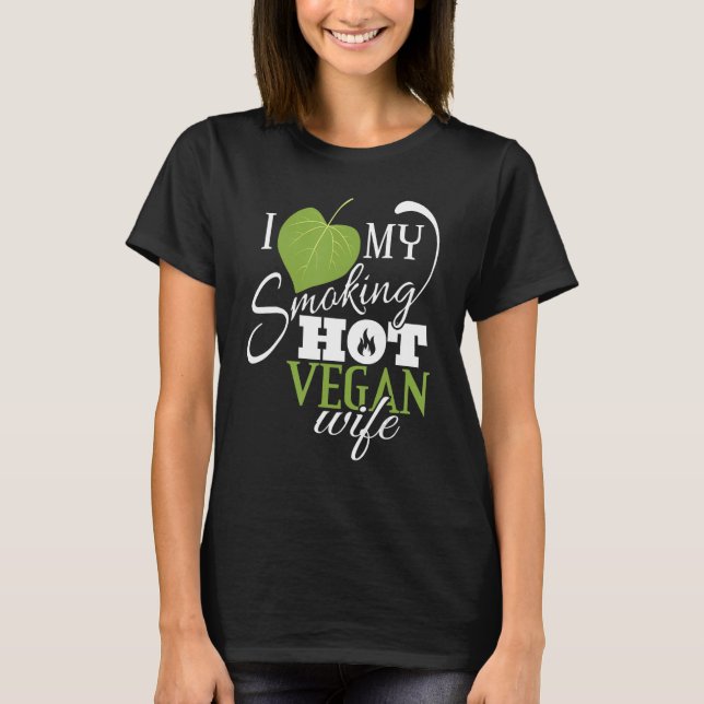 I Love My Smoking Hot Vegan Wife Funny Leaf T-Shirt (Front)