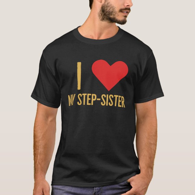 I love my step sister T-Shirt (Front)