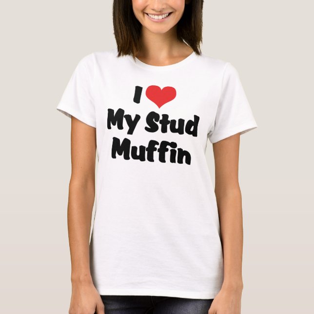 I Love My Stud Muffin T-Shirt (Front)