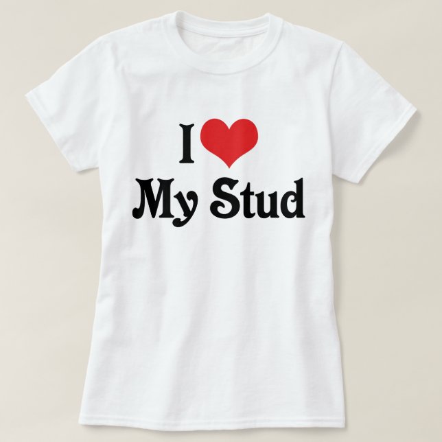 I Love My Stud T-Shirt (Design Front)