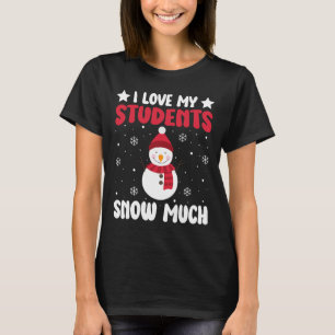 I Love My Students Snow Much Funny Winter Christma T-Shirt