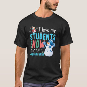I Love My Students Snow Much Kindergarten Teacher  T-Shirt