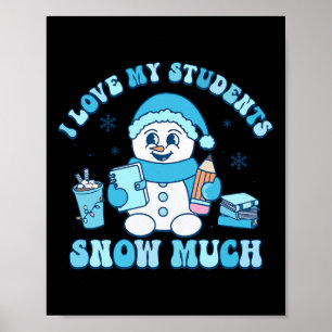 I Love My Students Snow Much Winter Teacher Poster