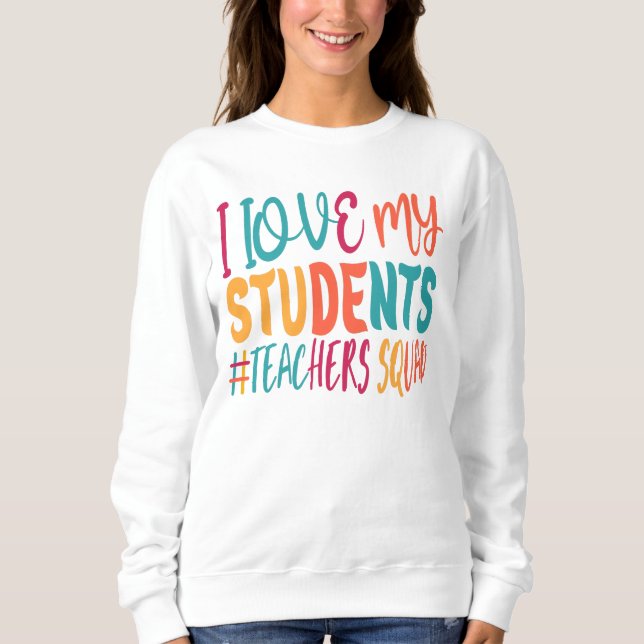 I LOVE MY STUDENTS. SWEATSHIRT (Front)