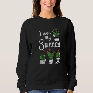 I Love My Succas Plant Pots Plant Parenthood Succu Sweatshirt