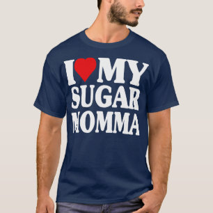 I Love My Sugar Momma GF Funny T-Shirt