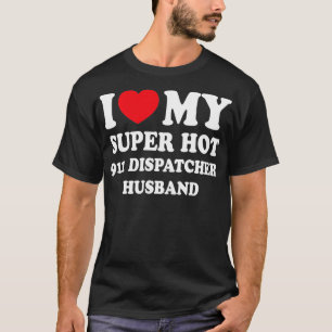 I Love My Super Hot 911 Dispatcher Hus Funny Wife  T-Shirt