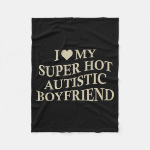 I Love My Super Hot Autistic Boyfriend Funny Tee O Fleece Blanket