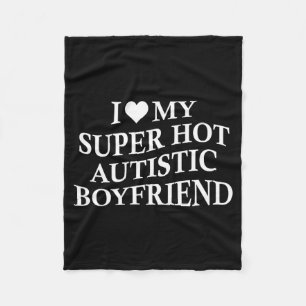I Love My Super Hot Autistic Boyfriend Funny Tee O Fleece Blanket