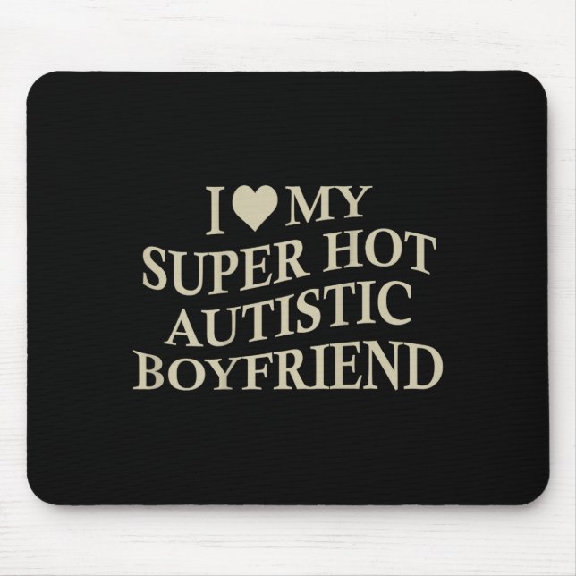 I Love My Super Hot Autistic Boyfriend Funny Tee O Mouse Mat (Front)