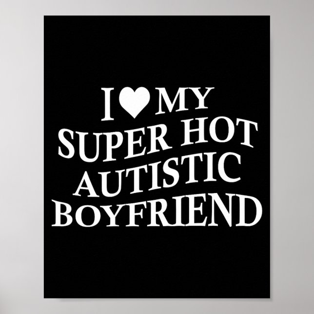 I Love My Super Hot Autistic Boyfriend Funny Tee O Poster (Front)