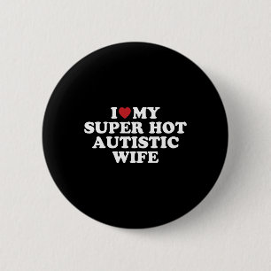 I Love My Super Hot Autistic Wife Awesome Hilariou 6 Cm Round Badge