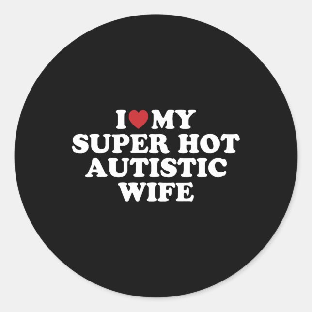I Love My Super Hot Autistic Wife Awesome Hilariou Classic Round Sticker (Front)
