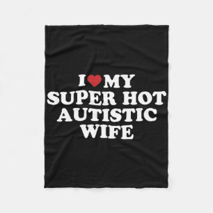 I Love My Super Hot Autistic Wife Awesome Hilariou Fleece Blanket