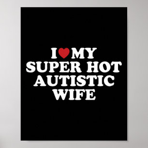 I Love My Super Hot Autistic Wife Awesome Hilariou Poster