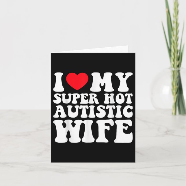 I Love My Super Hot Autistic Wife Awesome Sarcasti Card (Front)