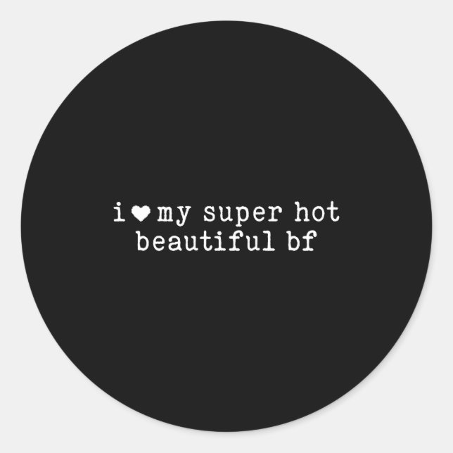 I Love My Super Hot Beautiful Boyfriend Funny Girl Classic Round Sticker (Front)