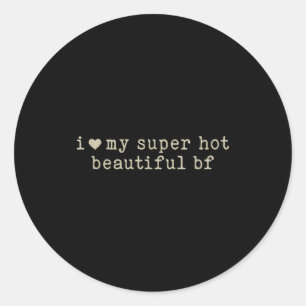 I Love My Super Hot Beautiful Boyfriend Funny Girl Classic Round Sticker