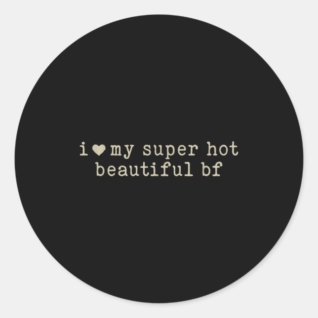 I Love My Super Hot Beautiful Boyfriend Funny Girl Classic Round Sticker (Front)