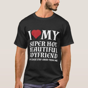 I Love My Super Hot Beautiful Boyfriend So T-Shirt