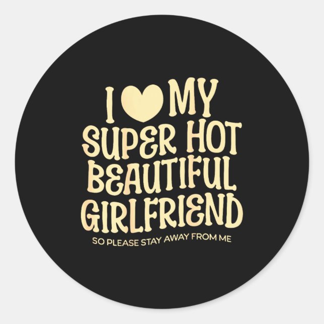 I Love My Super Hot Beautiful Girlfriend Gf Quote  Classic Round Sticker (Front)
