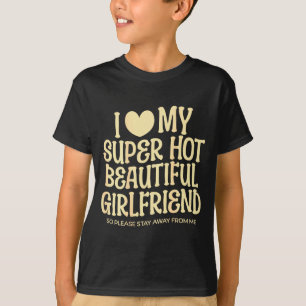 I Love My Super Hot Beautiful Girlfriend Gf Quote  T-Shirt
