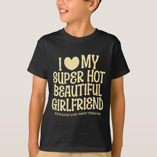 I Love My Super Hot Beautiful Girlfriend Gf Quote  T-Shirt (Front)