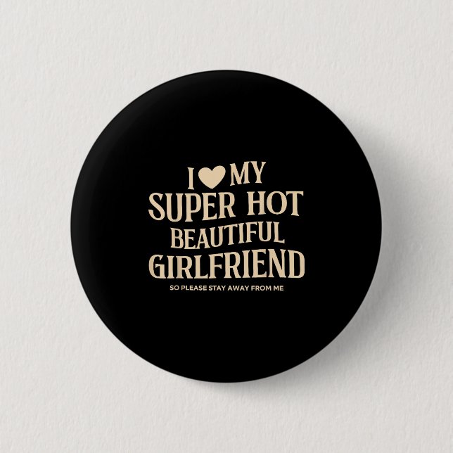 I Love My Super Hot Beautiful Girlfriend So Please 6 Cm Round Badge (Front)