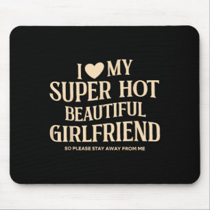 I Love My Super Hot Beautiful Girlfriend So Please Mouse Mat