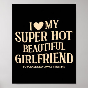 I Love My Super Hot Beautiful Girlfriend So Please Poster