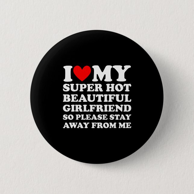 I Love My Super Hot Beautiful Girlfriend Stay Away 6 Cm Round Badge (Front)