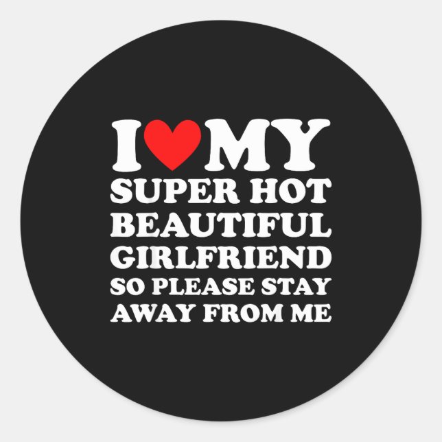 I Love My Super Hot Beautiful Girlfriend Stay Away Classic Round Sticker (Front)