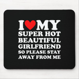 I Love My Super Hot Beautiful Girlfriend Stay Away Mouse Mat
