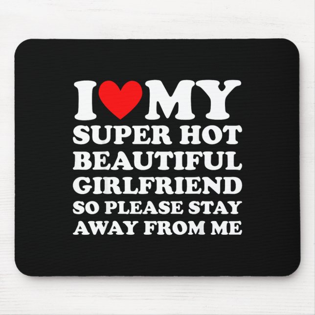 I Love My Super Hot Beautiful Girlfriend Stay Away Mouse Mat (Front)