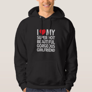 I Love My Super Hot Beautiful Gorgeous Girlfriend Hoodie