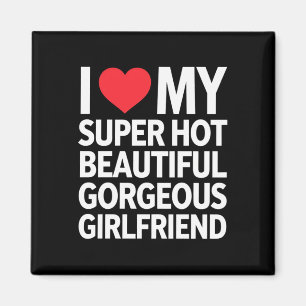 I Love My Super Hot Beautiful Gorgeous Girlfriend Magnet