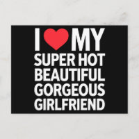 I Love My Super Hot Beautiful Gorgeous Girlfriend
