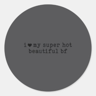I Love My Super Hot Boyfriend Funny Girlfriend  Classic Round Sticker