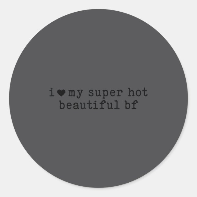 I Love My Super Hot Boyfriend Funny Girlfriend  Classic Round Sticker (Front)